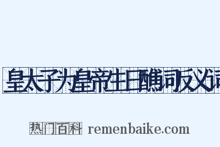 皇太子为皇帝生日醮词反义词是什么意思的图片